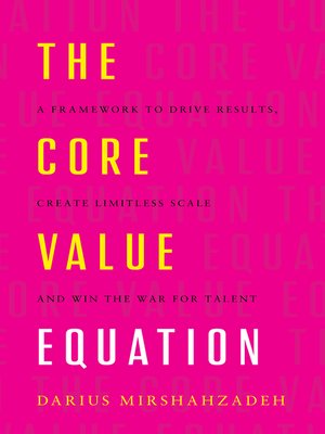 cover image of The Core Value Equation: a Framework to Drive Results, Create Limitless Scale and Win the War for Ta